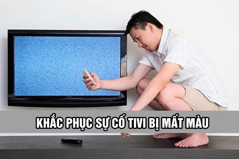 Nguyên nhân và cách khắc phục tivi bị mất màu hiệu quả
